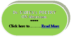 Rounded Rectangle: Dr. YAHYA’s POETRY
ON Abyat.com
****
Click here to………Read More
